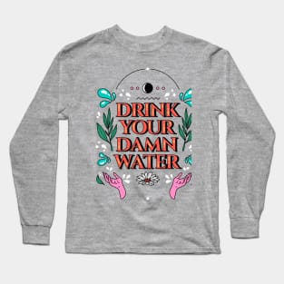 Drink your damn water Long Sleeve T-Shirt